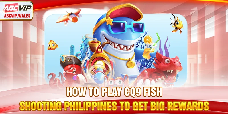 How To Play CQ9 Fish Shooting To Get Big Rewards
